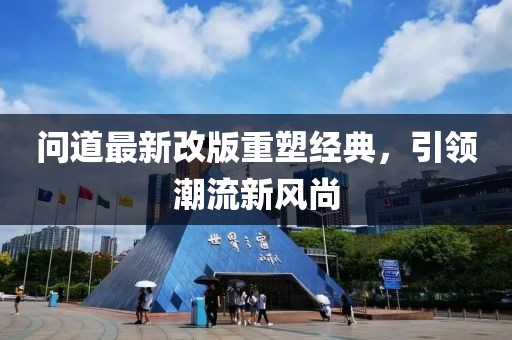 问道最新改版重塑经典，引领潮流新风尚
