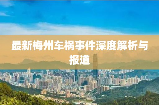 最新梅州车祸事件深度解析与报道
