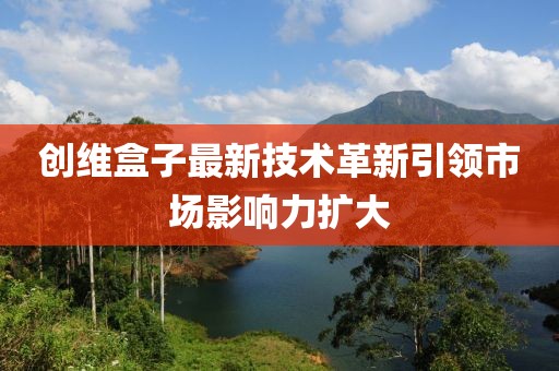 创维盒子最新技术革新引领市场影响力扩大