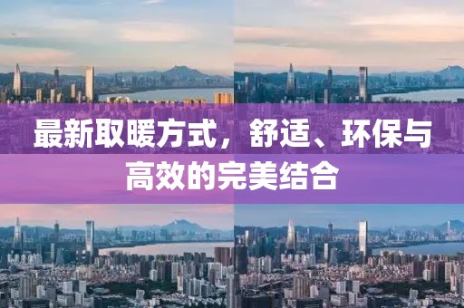 最新取暖方式，舒适、环保与高效的完美结合