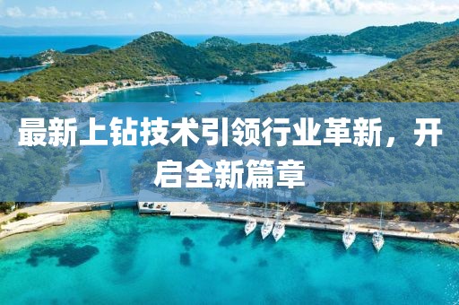 最新上钻技术引领行业革新，开启全新篇章