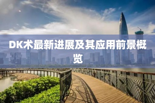 DK术最新进展及其应用前景概览