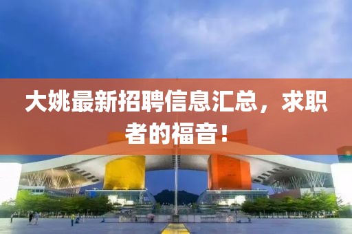 大姚最新招聘信息汇总，求职者的福音！