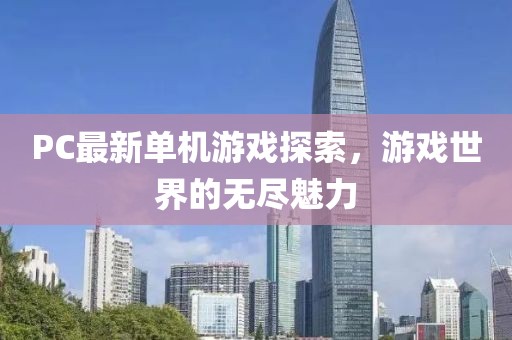 PC最新单机游戏探索，游戏世界的无尽魅力