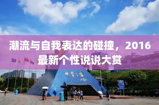 潮流与自我表达的碰撞，2016最新个性说说大赏