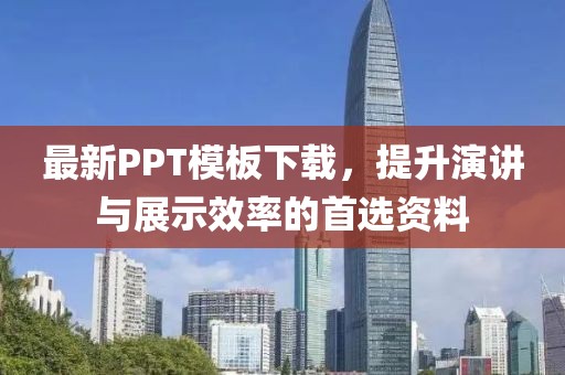 最新PPT模板下载，提升演讲与展示效率的首选资料