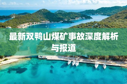 最新双鸭山煤矿事故深度解析与报道