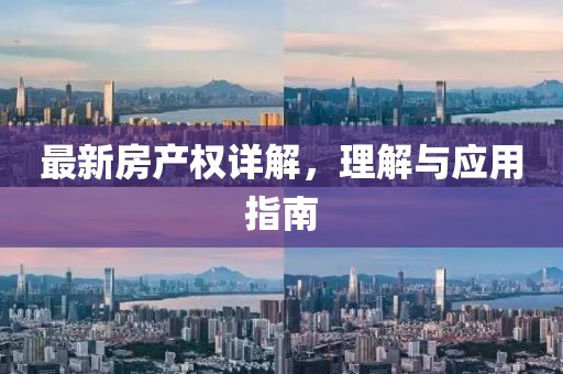 最新房产权详解，理解与应用指南