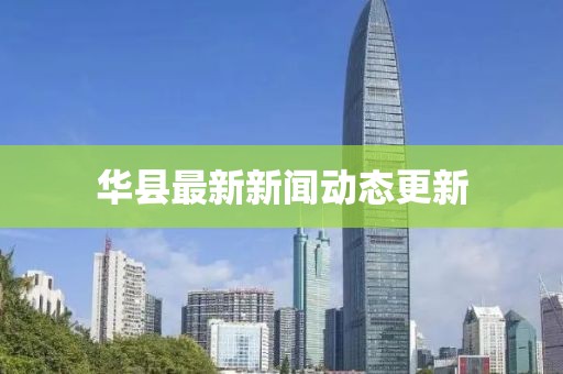 华县最新新闻动态更新