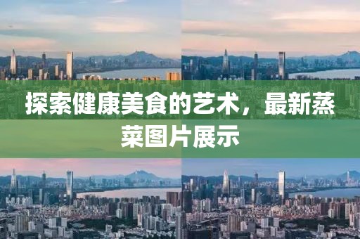 探索健康美食的艺术，最新蒸菜图片展示