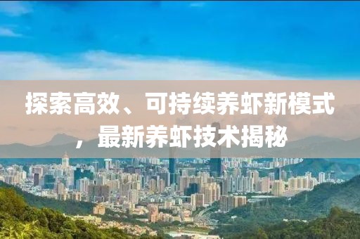 探索高效、可持续养虾新模式，最新养虾技术揭秘