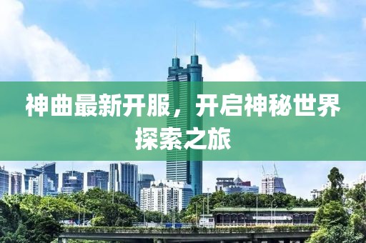 神曲最新开服，开启神秘世界探索之旅