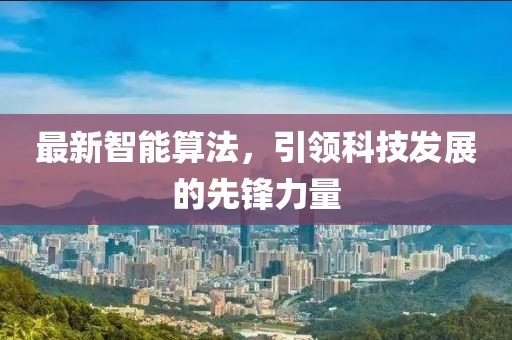 最新智能算法，引领科技发展的先锋力量