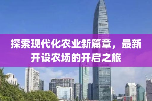 探索现代化农业新篇章，最新开设农场的开启之旅