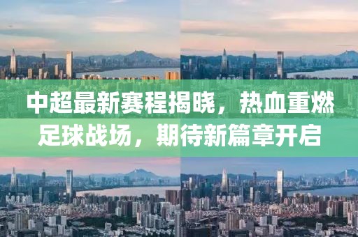 中超最新赛程揭晓，热血重燃足球战场，期待新篇章开启