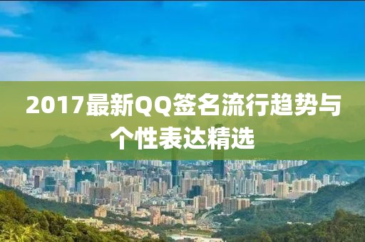 2017最新QQ签名流行趋势与个性表达精选