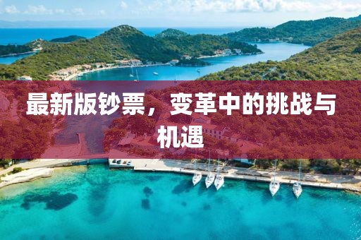 最新版钞票，变革中的挑战与机遇
