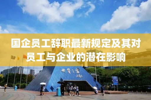 国企员工辞职最新规定及其对员工与企业的潜在影响