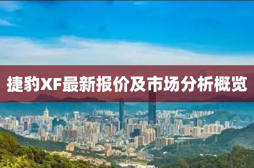 捷豹XF最新报价及市场分析概览