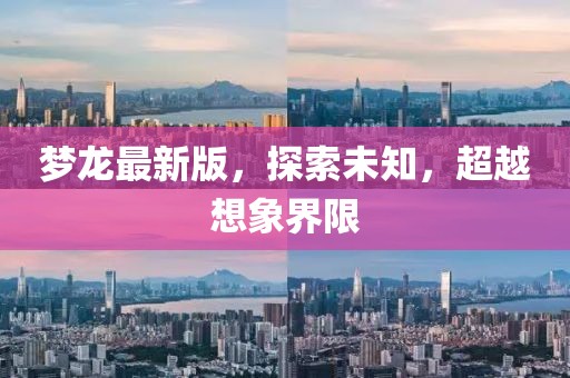 梦龙最新版，探索未知，超越想象界限