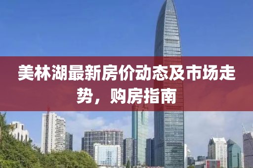 美林湖最新房价动态及市场走势，购房指南