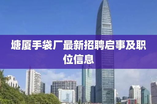 塘厦手袋厂最新招聘启事及职位信息