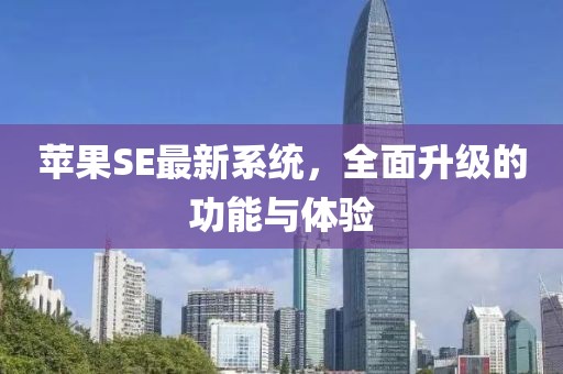 苹果SE最新系统，全面升级的功能与体验