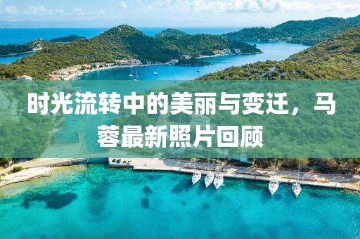 时光流转中的美丽与变迁，马蓉最新照片回顾