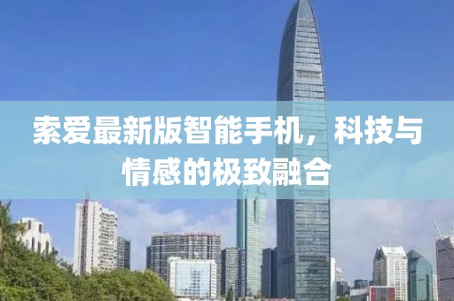 索爱最新版智能手机，科技与情感的极致融合