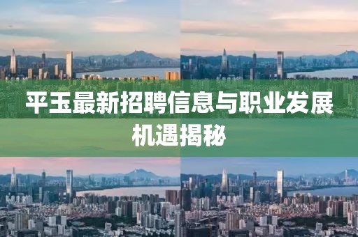 平玉最新招聘信息与职业发展机遇揭秘