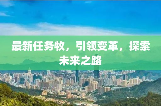 最新任务牧，引领变革，探索未来之路