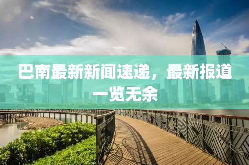 巴南最新新闻速递，最新报道一览无余