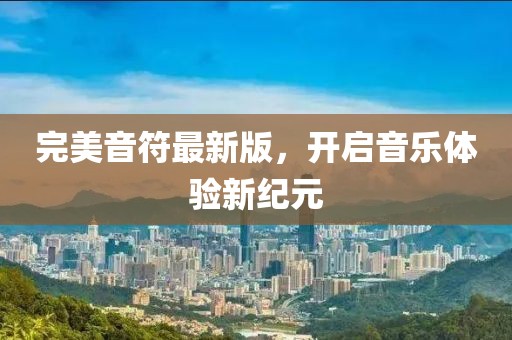 完美音符最新版，开启音乐体验新纪元
