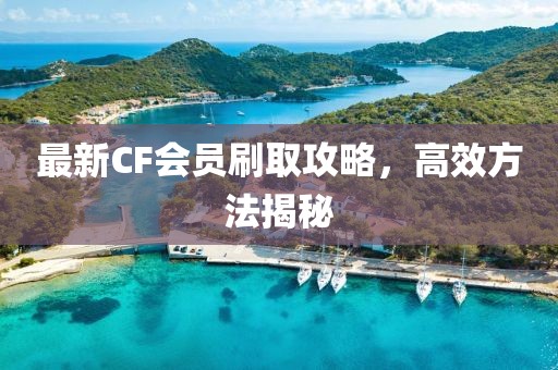 最新CF会员刷取攻略，高效方法揭秘