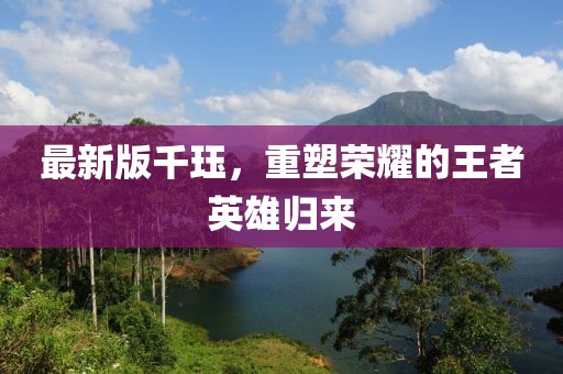 最新版千珏，重塑荣耀的王者英雄归来
