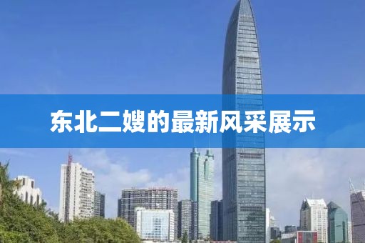 东北二嫂的最新风采展示