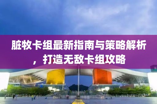 脏牧卡组最新指南与策略解析，打造无敌卡组攻略