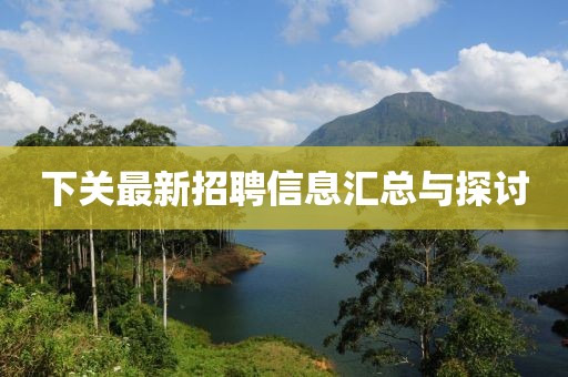 下关最新招聘信息汇总与探讨