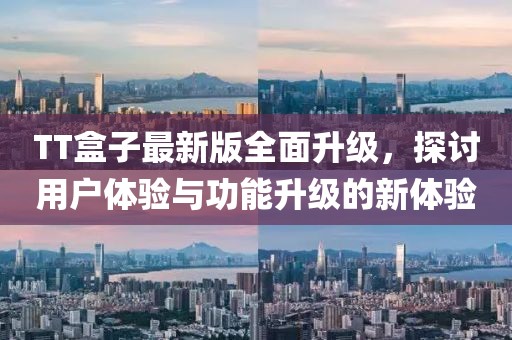 TT盒子最新版全面升级，探讨用户体验与功能升级的新体验