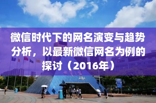 微信时代下的网名演变与趋势分析，以最新微信网名为例的探讨（2016年）