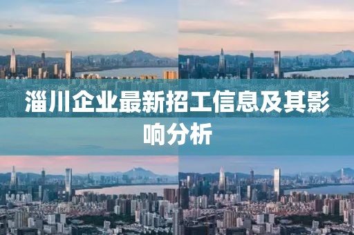 淄川企业最新招工信息及其影响分析