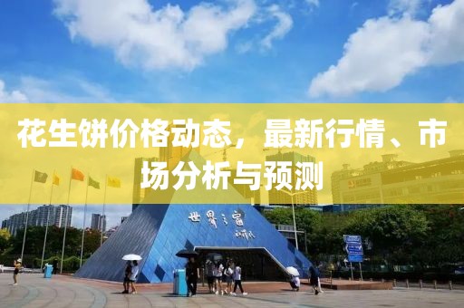 花生饼价格动态，最新行情、市场分析与预测