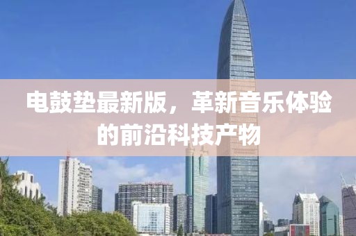 电鼓垫最新版，革新音乐体验的前沿科技产物