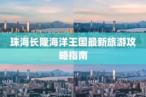珠海长隆海洋王国最新旅游攻略指南