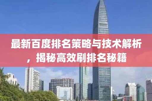 最新百度排名策略与技术解析，揭秘高效刷排名秘籍