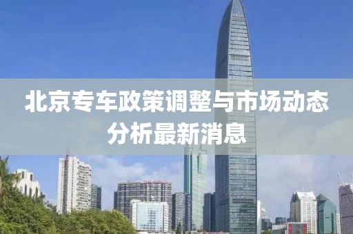 北京专车政策调整与市场动态分析最新消息