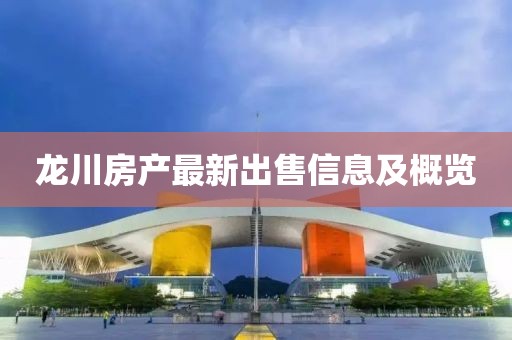 龙川房产最新出售信息及概览