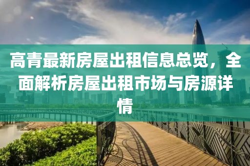 高青最新房屋出租信息总览，全面解析房屋出租市场与房源详情
