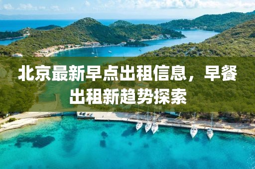 北京最新早点出租信息，早餐出租新趋势探索