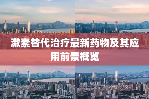 激素替代治疗最新药物及其应用前景概览